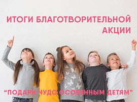 Итоги благотворительной акции «Подари чудо особенным детям»